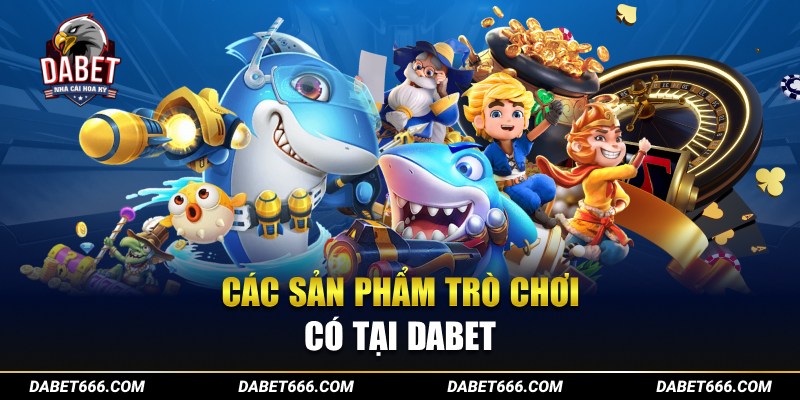 Các sản phẩm trò chơi có tại Dabet