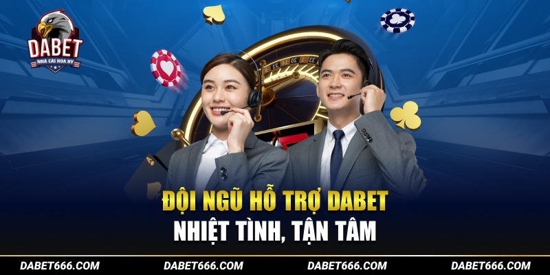 Đội ngũ hỗ trợ Dabet nhiệt tình, tận tâm